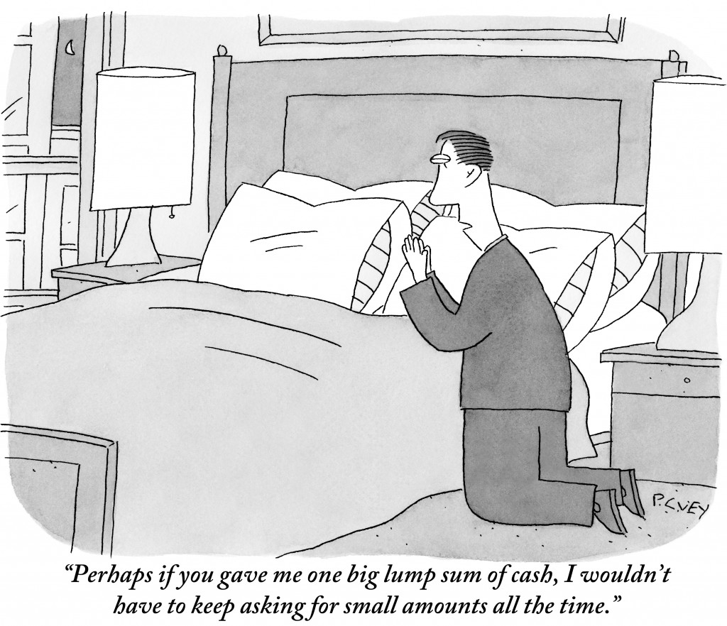 Perhaps if you gave me one big lump sum of cash, I wouldnt have to keep asking for small amounts all the time. (Conde Nast TagID: cncartoons004990.jpg) [Photo via Conde Nast]